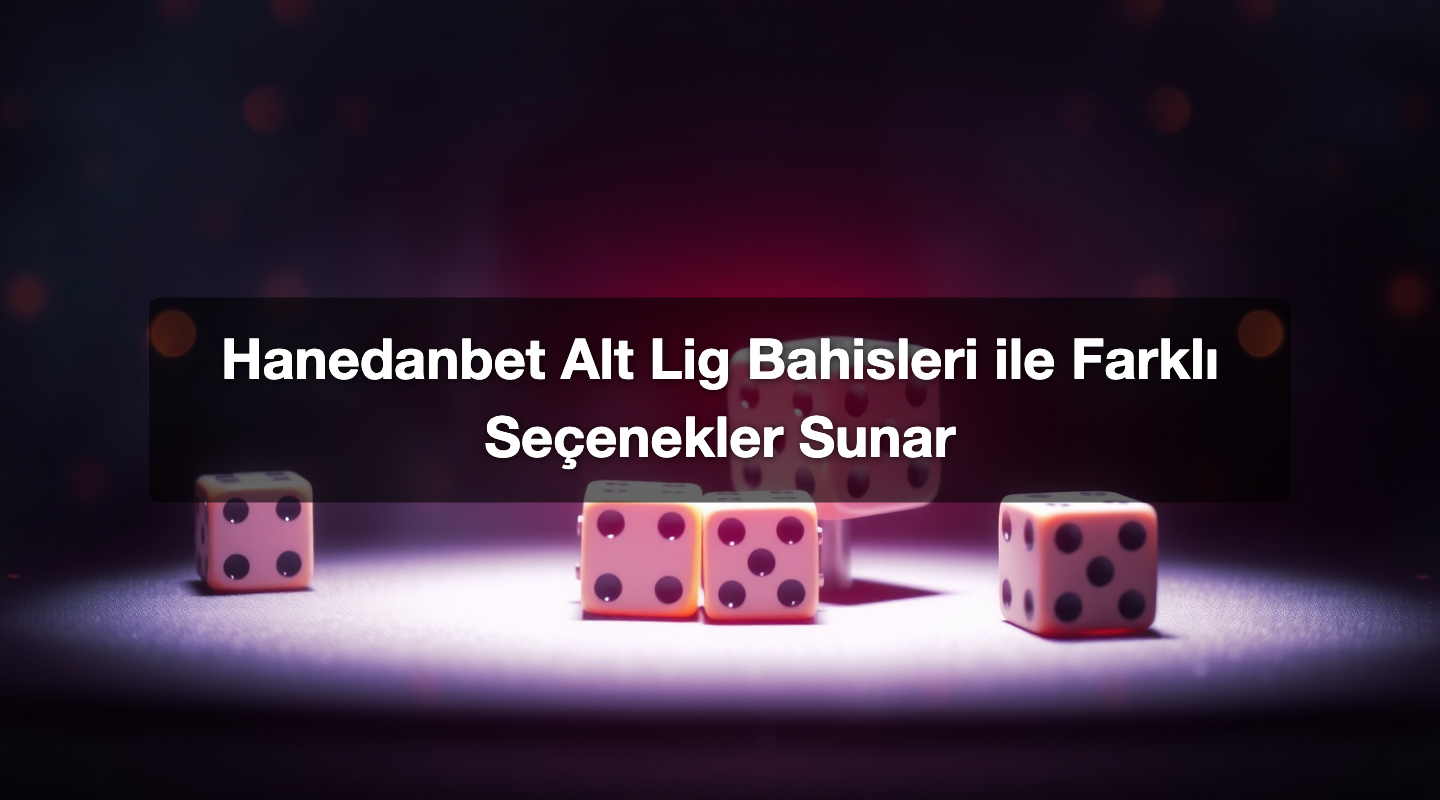 Hanedanbet Alt Lig Bahisleri ile Farklı Seçenekler Sunar